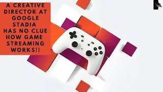 Creative Director at Google Stadia has no idea how game streaming works.