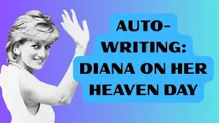 AUTO-WRITING: DIANA ON HER HEAVEN DAY