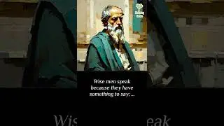 Plato: Wise men speak because they have something to say; fools because they have to say something