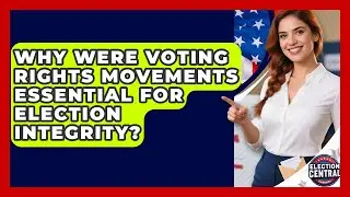 Why Were Voting Rights Movements Essential For Election Integrity? - Election Central Channel