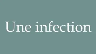 How to Pronounce ''Une infection'' (An infection) Correctly in French