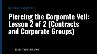 Piercing the Corporate Veil: Lesson 2 of 2 (Contracts and Corporate Groups)