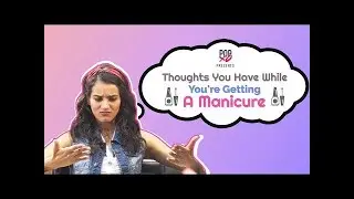 Thoughts You have While You're Getting A Manicure | POPxo Beauty