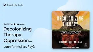 Decolonizing Therapy: Oppression, Historical… by Jennifer Mullan, PsyD · Audiobook preview