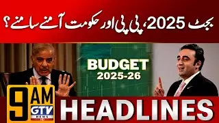 Budget 2025 | PPP vs Shehbaz Government Fight? | 9 AM News Headlines | GTV News