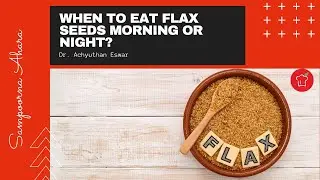 When to eat flax seeds morning or night?