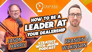 How to be a Leader at your Dealership | Strategy with Jason Podcast ft. Brandin Wilkinson