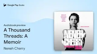 A Thousand Threads: A Memoir by Neneh Cherry &middot; Audiobook preview