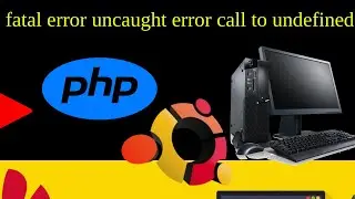 fatal error uncaught error call to undefined 18.04