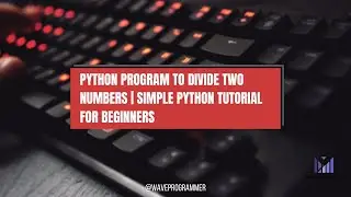Python Program to Divide Two Numbers | Simple Python Tutorial for Beginners