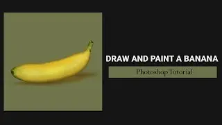 Still Life : How to Draw and Paint a Banana in Photoshop