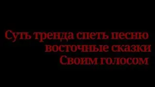 💢Суть тренда спеть песню восточные сказки💢