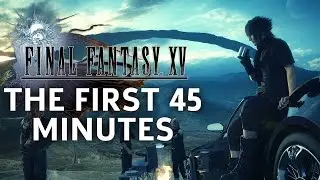 Final Fantasy 15 - The First 45 Minutes of Gameplay