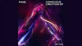 Fade. - Conscious Creation (Original Mix)