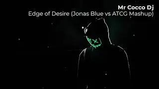 Edge of Desire   Jonas Blue vs ATCG Cocco dj Mashup