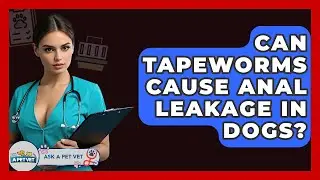 Can Tapeworms Cause Anal Leakage In Dogs? - Ask A Pet Vet