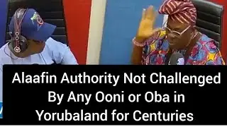 ALAAFIN AUTHORITY NOT CHALLENGED BY ANY OONI OR OBA IN YORUBALAND FOR CENTURIES - ONISHILE