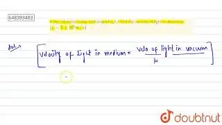 If the refractive index of diamond is 2.4 find the velocity of light in diamond. (c= 3 xx10^8 m/...