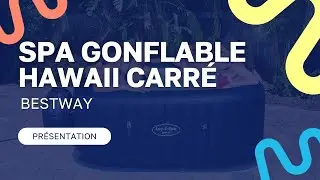 Pr&eacute;sentation du Spa gonflable Bestway Hawaii carr&eacute;