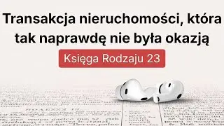 Księga Rodzaju 23: Transakcja nieruchomości, kt&oacute;ra tak naprawdę nie była okazją