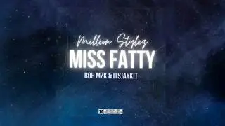 Million Stylez - Miss Fatty (BOH MZK & ITSJAYKIT REMIX)