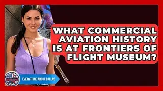 What Commercial Aviation History Is At Frontiers Of Flight Museum? - Everything About Dallas