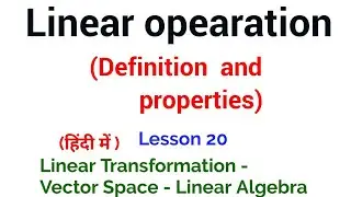 Linear opearation - Definition and its properties- Vector spaces - Linear Algebra-  In Hindi