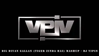DIL DIYAN GALLAN (TIGER ZINDA HAI MASHUP) -  DJ VIPIN