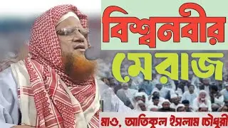 মাওলানা আতিকুল ইসলাম চৌধুরী।।  শবে মেরাজের বয়ান।।
