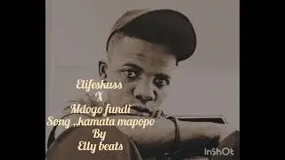 Elifeskuss x mdogo fundi,, kamata mapopo produced by Elly beats,