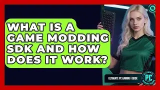 What Is A Game Modding SDK And How Does It Work? - Ultimate PC Gaming Guide