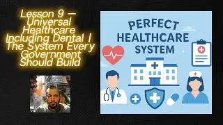 🌍 Lesson 9 &mdash; Universal Healthcare Including Dental | The System Every Government Should Build