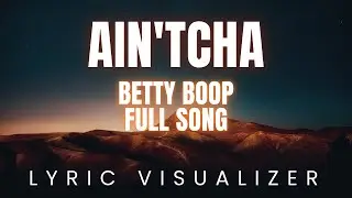 Betty Boop - Ain't Cha | LYRIC VISUALIZER full song Version