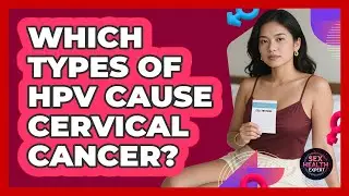 Which Types Of HPV Cause Cervical Cancer?