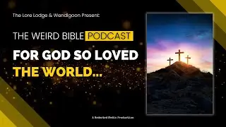 For God So Loved the World... | Podcast Episode 15