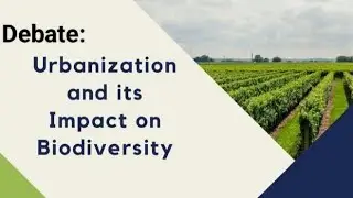 Debate: Urbanization, positive and negative impact on biodiversity