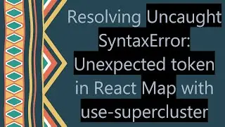 Resolving Uncaught SyntaxError: Unexpected token in React Map with use-supercluster