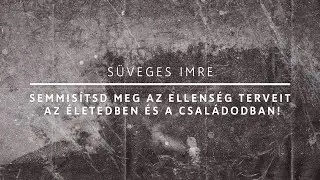 Semmisítsd meg az ellenség terveit az életedben és a családodban