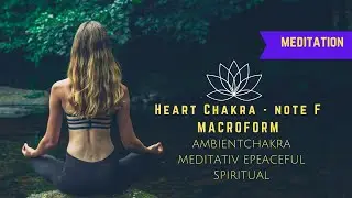 Heart Chakra - note F MACROFORM ambientchakra meditativ epeaceful spiritual