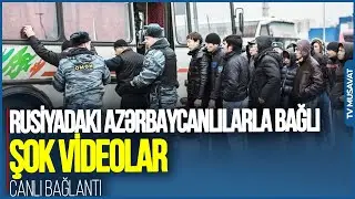 Rusiyadakı azərbaycanlılarla bağlı ŞOK VİDEOLAR – Moskvadan CANLI BAĞLANTI – “Bütün yayılanlar...”