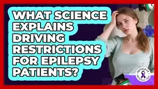 What Science Explains Driving Restrictions For Epilepsy Patients? - Epilepsy Wellness Hub