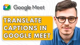 How To Translate Captions In Google Meet [2025 Guide]