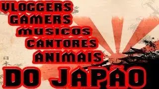 Todos os Vloggers/M&uacute;sicos/Cantores/Gamers do Jap&atilde;o para voc&ecirc;! - AMJ