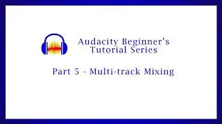Audacity Beginners Tutorial 05 &ndash; Multitrack Mixing