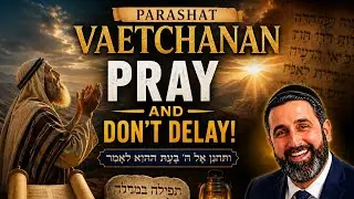 Parashat vaetchanan: pray and don’t delay ! 