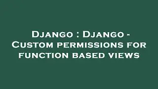 Django : Django - Custom permissions for function based views