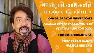 EP15 #PergunteaoMaestro - PT3: Frustração, Otimizar o trabalho de um maestro em Coro, Drive, Habitos