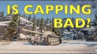 WOT - Is Capping Bad? | World of Tanks