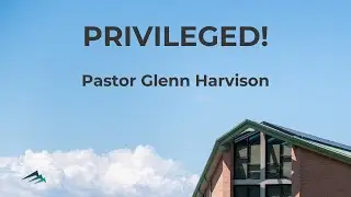 Privileged! &bull; Pastor Glenn Harvison (October 19, 2025)