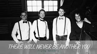 Flying Balloons Live in Concert - There will never be another You